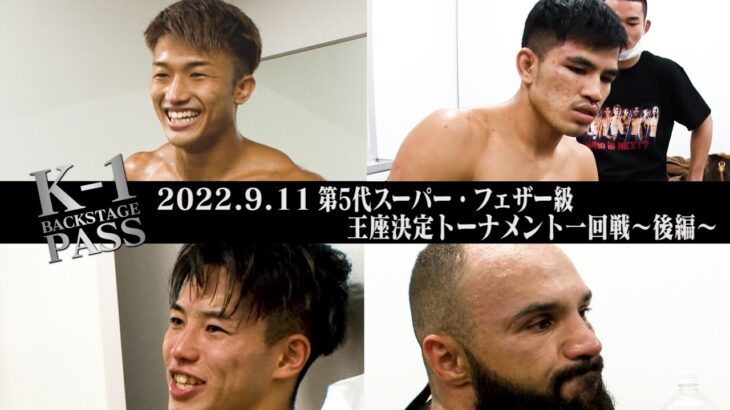 【K-1 BACKSTAGE PASS】K-1 WORLD GP 第5代スーパー・フェザー級王座決定トーナメント・一回戦〜後編〜【舞台裏】 22.9.11横浜アリーナ