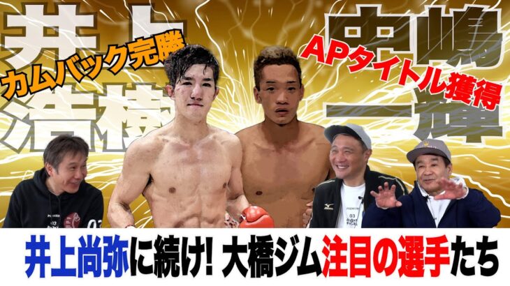 Vol.316【井上浩樹カムバック完勝＆中嶋一輝AP王座獲得】井上尚弥に続く大橋ジム注目の選手たち