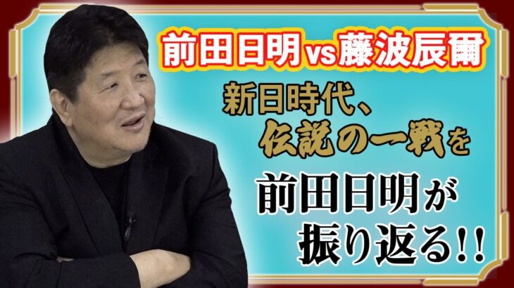 【新日回顧録】前田日明vs藤波辰爾！伝説の流血試合！前田が語る藤波の天才ぶり