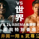 【ABEMA同時生配信】6.24 井岡一翔＆武尊 事前特番 負けたら終わり!?4階級王者 井岡一翔&THE MATCH 2022から1年、武尊 復帰戦