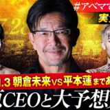 【ABEMA同時生中継】朝倉VS平本まであと10日！実質最安値のABEMAが榊原CEOと大予想大会！