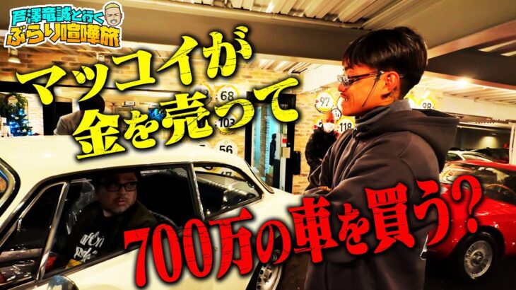 ねえマッコイ、金買ったのに今度は売るの？「芦澤が車買うシリーズ」大団円！？喧嘩旅の終着はマッコイ自ら700万円！| 芦澤竜誠と行くぶらり喧嘩旅