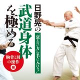 日野晃の「衰えない力」を手に入れる！武道身体を極める「胸骨と肘の操作」編 Mastery of Movement: Sternum and Elbow in Action Hino’s Budo