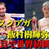 【オラスクアガVS飯村樹輝弥】５度目の防衛戦王者× 世界初挑戦