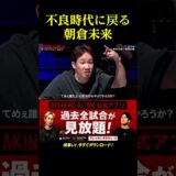 不良時代に戻る朝倉未来が怖すぎる。。。