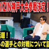 RIZIN神戸大会参戦決定！あの対戦相手について聞いてみた！
