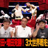 Vol.512【3大世界戦観戦レビュー】比嘉に完勝！増田陸の課題/拳四朗３階級２団体統一へ/岩田翔吉 無敗の指名挑戦者を撃沈！