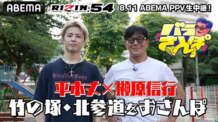 今回は平本丈とバラさんぽ！平本蓮を兄に持つがゆえの奇想天外なエピソードとは！？そして知られざる意外な素顔も丸裸に｜8.11 RIZIN.54 ABEMA PPV現金キャッシュバックキャンペーン中