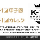 「第21回K-1アマチュア全日本大会～アマチュア日本一決定オープントーナメント～」「K-1甲子園2026～高校生日本一決定トーナメント～」「K-1カレッジ2026～大学生日本一決定トーナメント～」